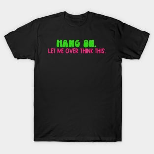 Hang On. Let Me Over Think This. T-Shirt